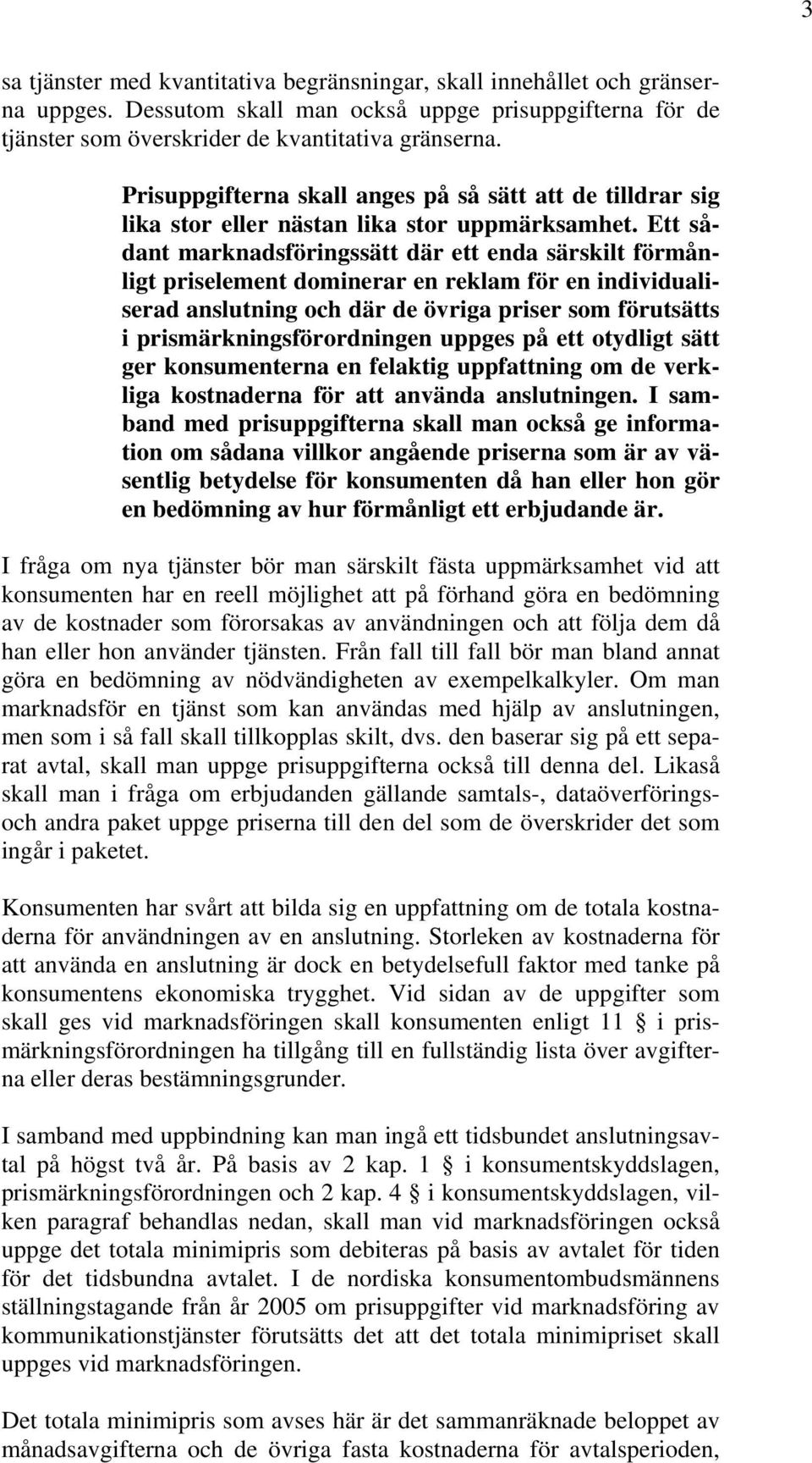 Ett sådant marknadsföringssätt där ett enda särskilt förmånligt priselement dominerar en reklam för en individualiserad anslutning och där de övriga priser som förutsätts i prismärkningsförordningen