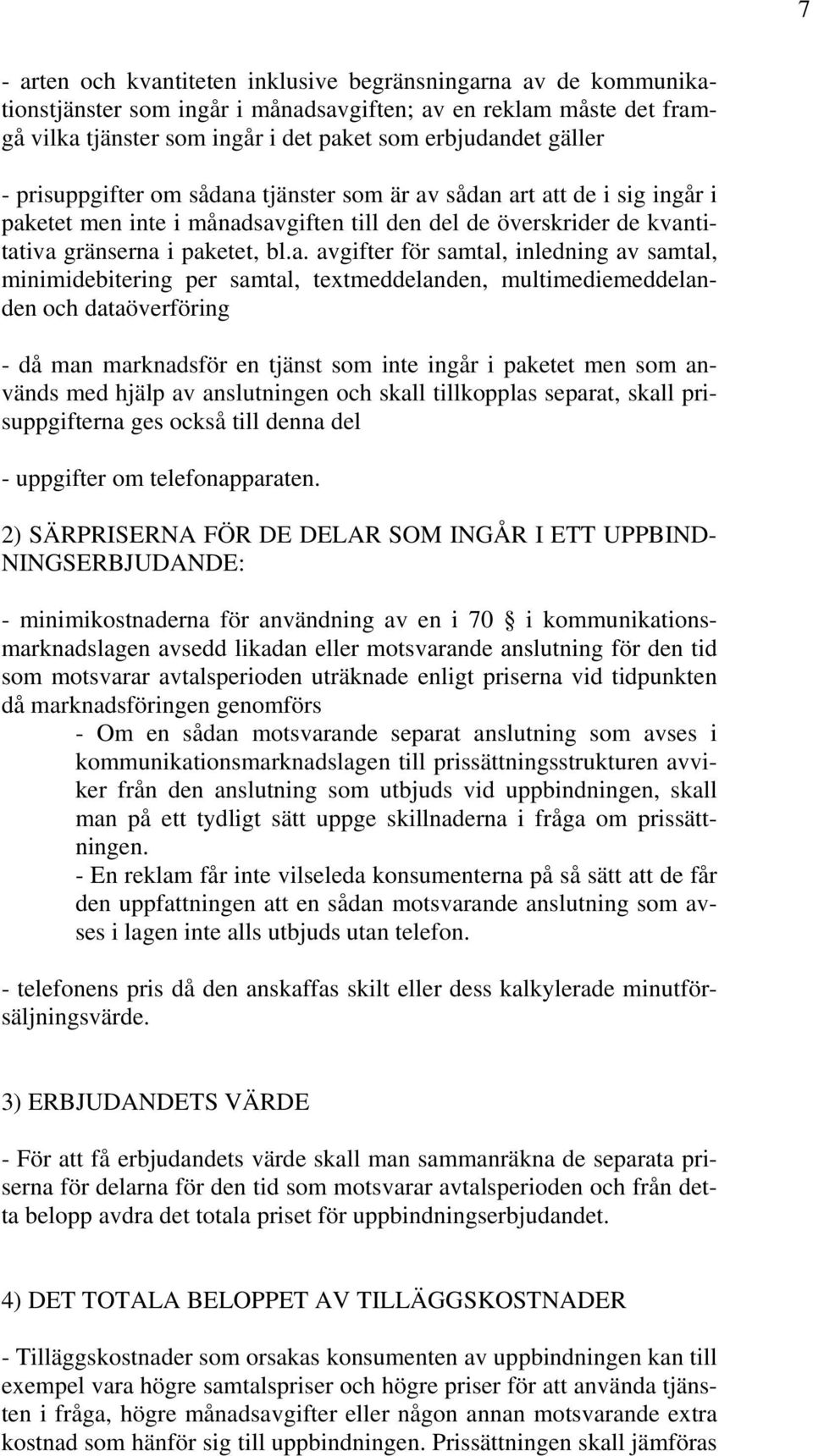 a tjänster som är av sådan art att de i sig ingår i paketet men inte i månadsavgiften till den del de överskrider de kvantitativa gränserna i paketet, bl.a. avgifter för samtal, inledning av samtal,