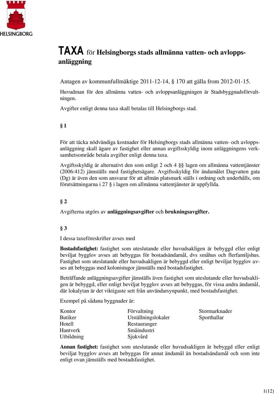 1 För att täcka nödvändiga kostnader för Helsingborgs stads allmänna vatten- och avloppsanläggning skall ägare av fastighet eller annan avgiftsskyldig inom anläggningens verksamhetsområde betala