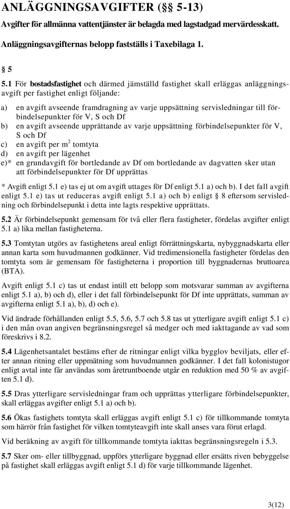 förbindelsepunkter för V, S och Df b) en avgift avseende upprättande av varje uppsättning förbindelsepunkter för V, S och Df c) en avgift per m 2 tomtyta d) en avgift per lägenhet e)* en grundavgift