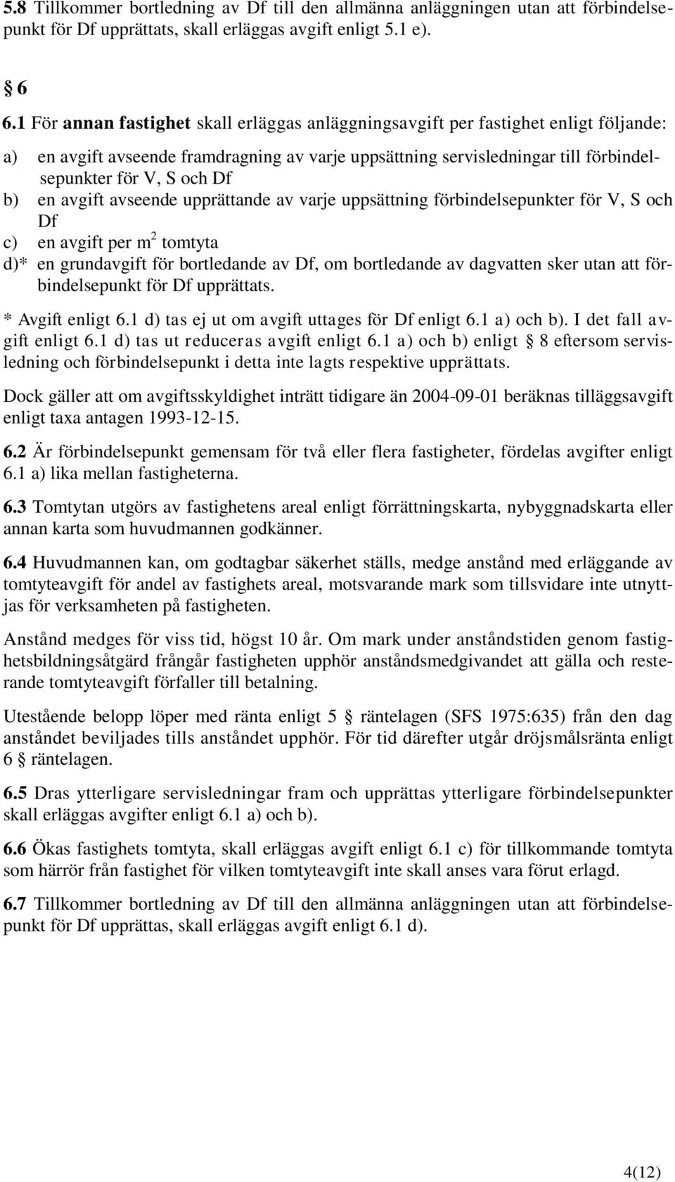 b) en avgift avseende upprättande av varje uppsättning förbindelsepunkter för V, S och Df c) en avgift per m 2 tomtyta d)* en grundavgift för bortledande av Df, om bortledande av dagvatten sker utan