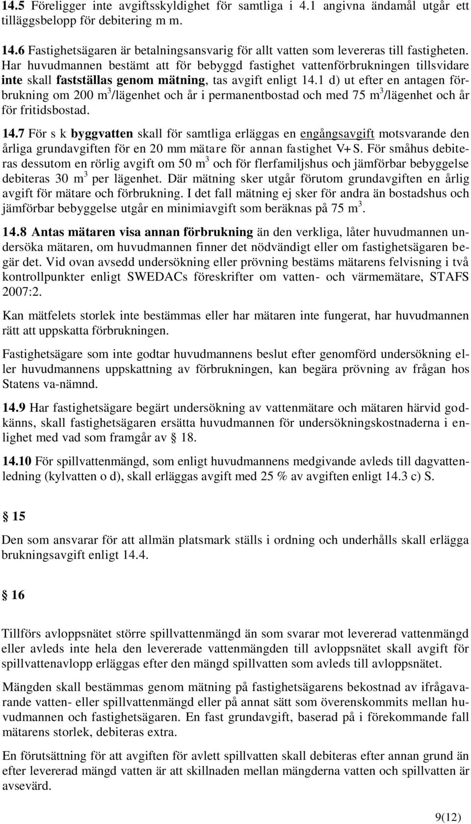 Har huvudmannen bestämt att för bebyggd fastighet vattenförbrukningen tillsvidare inte skall fastställas genom mätning, tas avgift enligt 14.