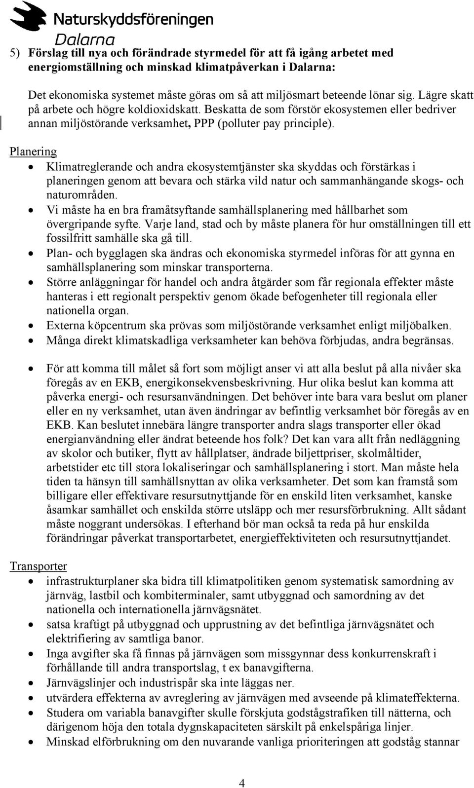 Planering Klimatreglerande och andra ekosystemtjänster ska skyddas och förstärkas i planeringen genom att bevara och stärka vild natur och sammanhängande skogs- och naturområden.