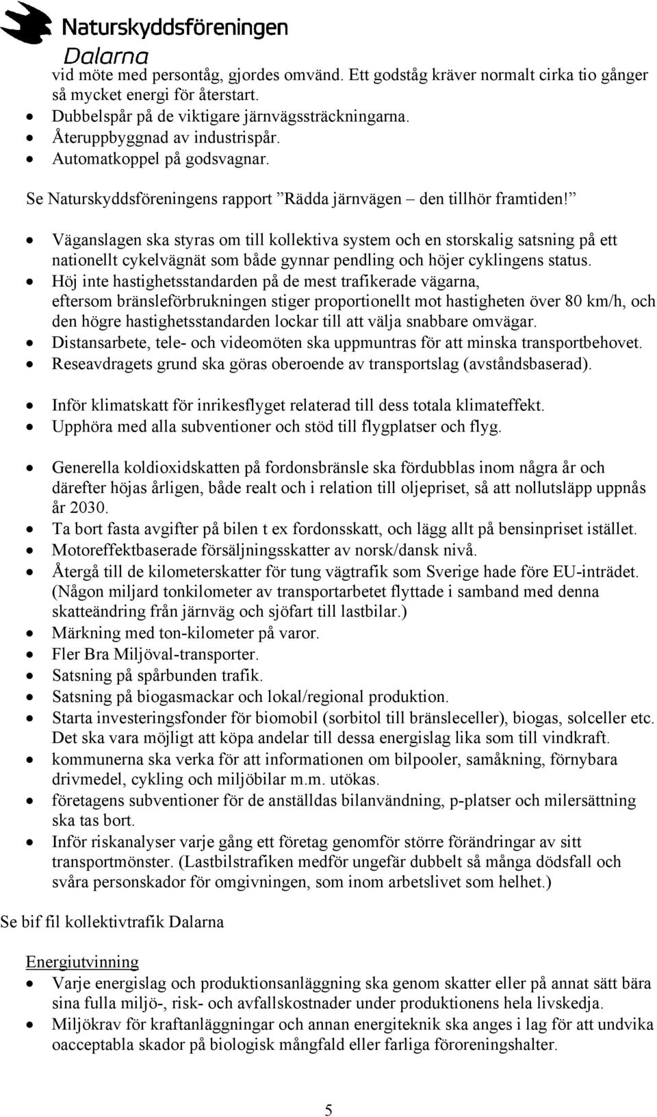 Väganslagen ska styras om till kollektiva system och en storskalig satsning på ett nationellt cykelvägnät som både gynnar pendling och höjer cyklingens status.