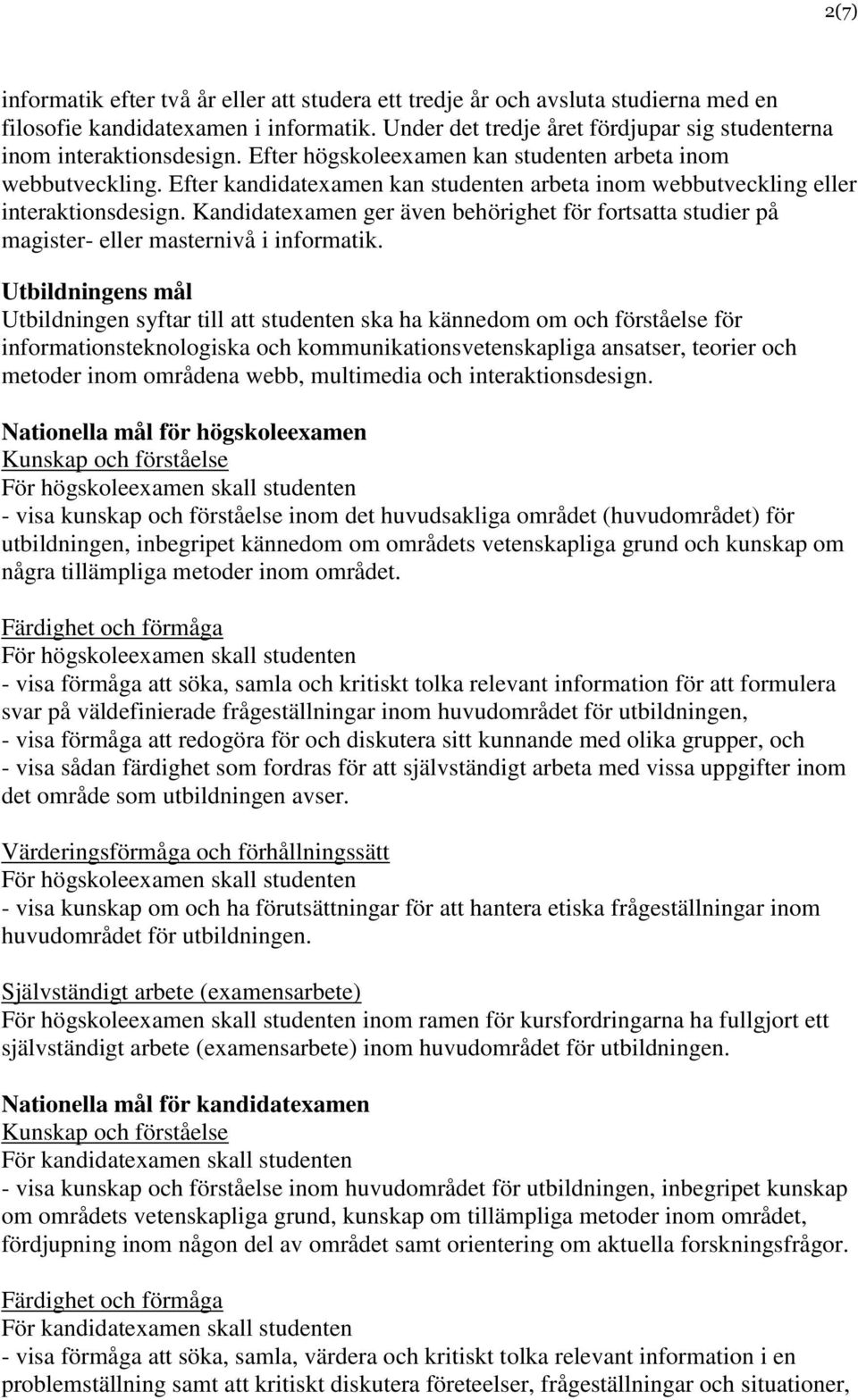 Efter kandidatexamen kan studenten arbeta inom webbutveckling eller interaktionsdesign. Kandidatexamen ger även behörighet för fortsatta studier på magister- eller masternivå i informatik.