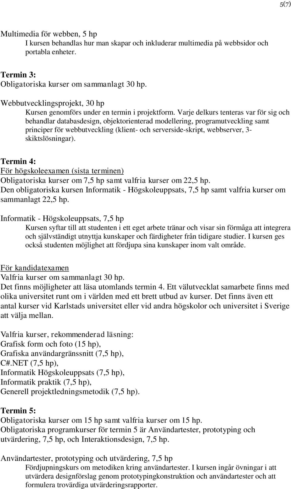 Varje delkurs tenteras var för sig och behandlar databasdesign, objektorienterad modellering, programutveckling samt principer för webbutveckling (klient- och serverside-skript, webbserver, 3-