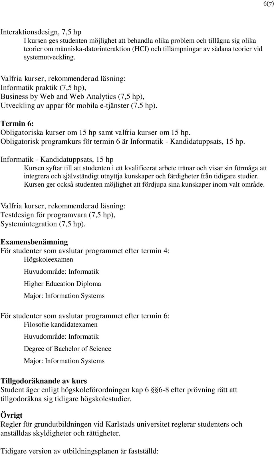 Obligatorisk programkurs för termin 6 är Informatik - Kandidatuppsats, 15 hp.