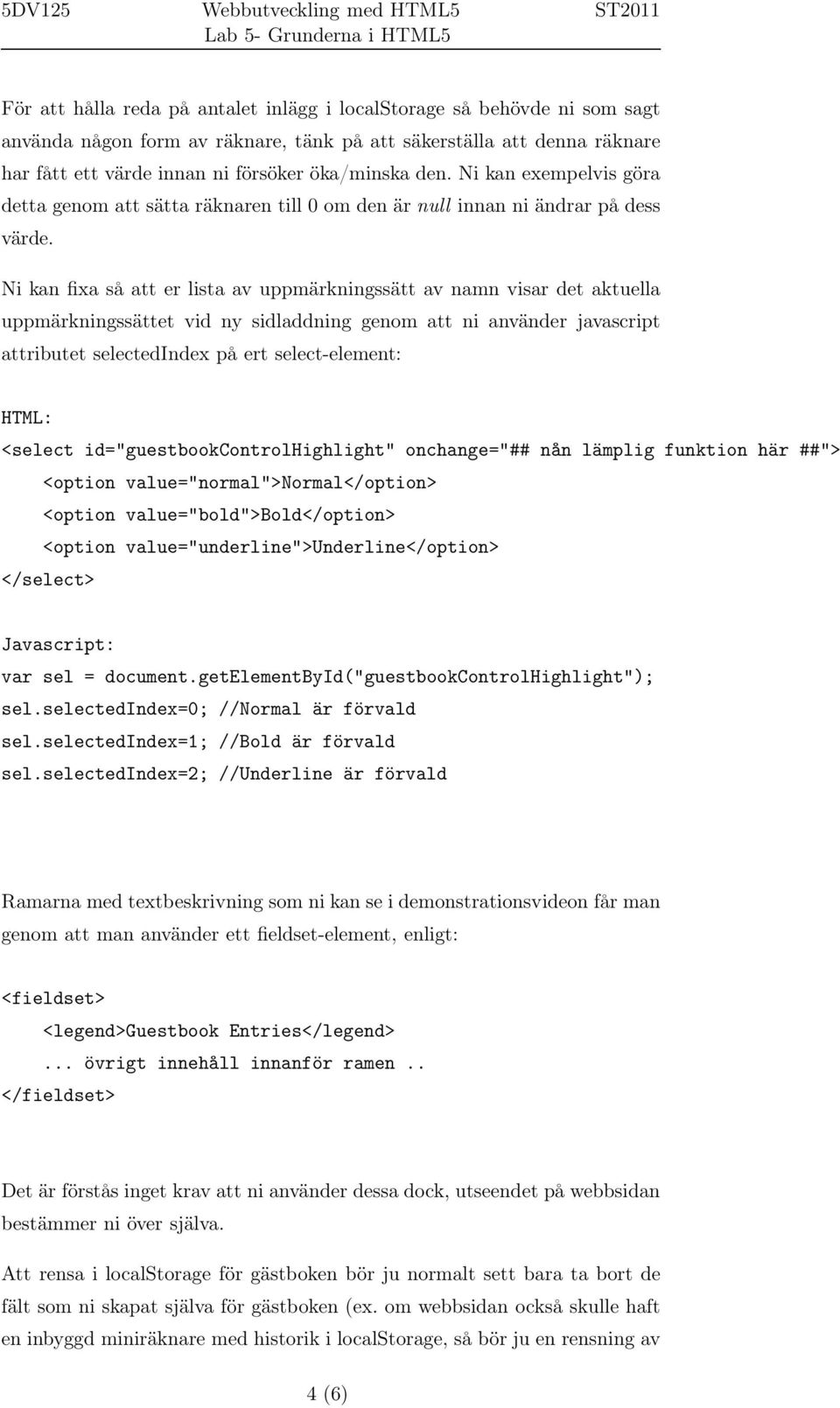 Ni kan fixa så att er lista av uppmärkningssätt av namn visar det aktuella uppmärkningssättet vid ny sidladdning genom att ni använder javascript attributet selectedindex på ert select-element: HTML: