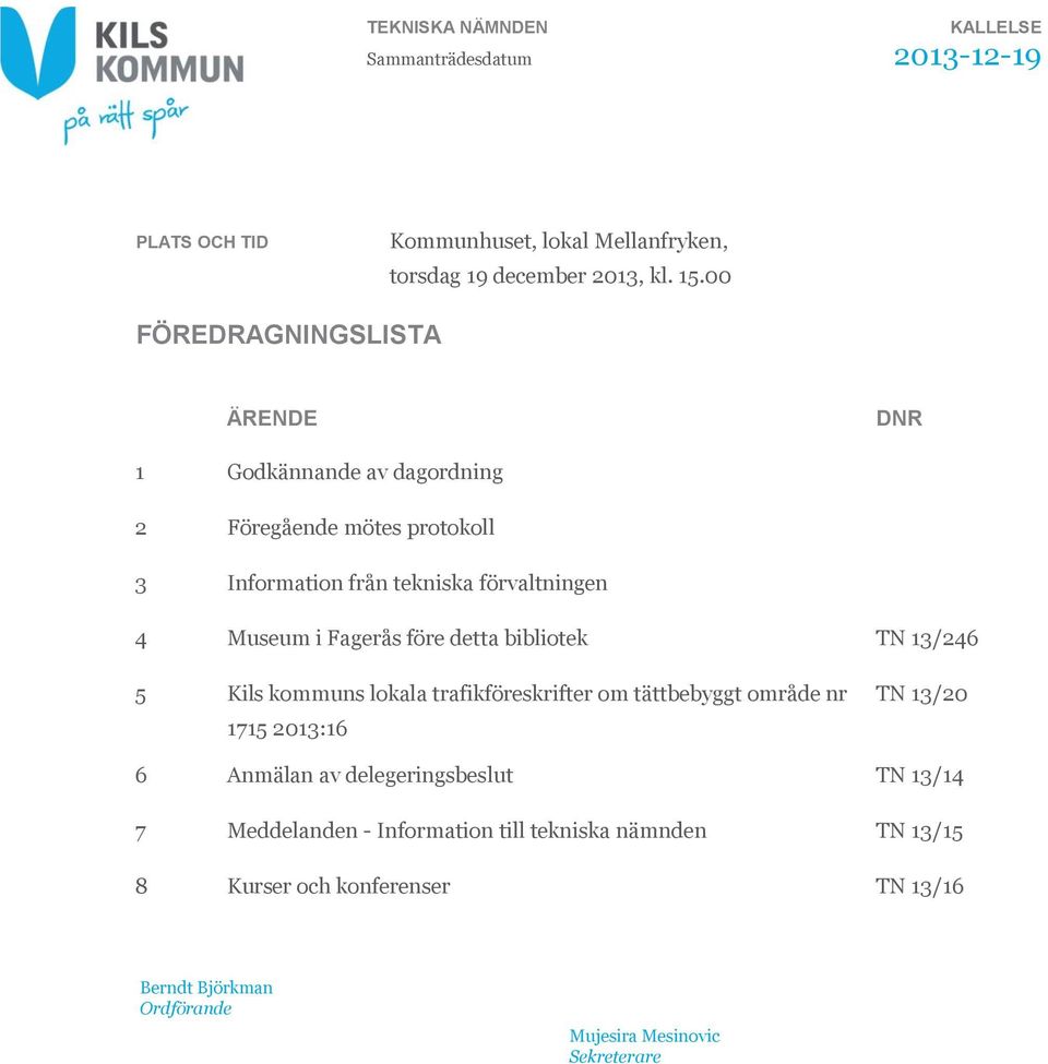 Fagerås före detta bibliotek TN 13/246 5 Kils kommuns lokala trafikföreskrifter om tättbebyggt område nr 1715 2013:16 TN 13/20 6 Anmälan av