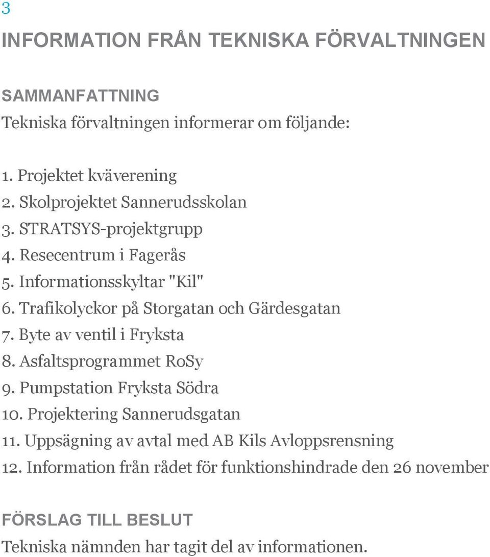 Trafikolyckor på Storgatan och Gärdesgatan 7. Byte av ventil i Fryksta 8. Asfaltsprogrammet RoSy 9. Pumpstation Fryksta Södra 10.