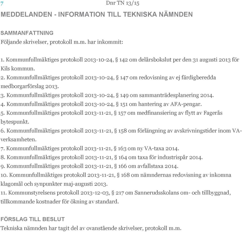 3. Kommunfullmäktiges protokoll 2013-10-24, 149 om sammanträdesplanering 2014. 4. Kommunfullmäktiges protokoll 2013-10-24, 151 om hantering av AFA-pengar. 5.