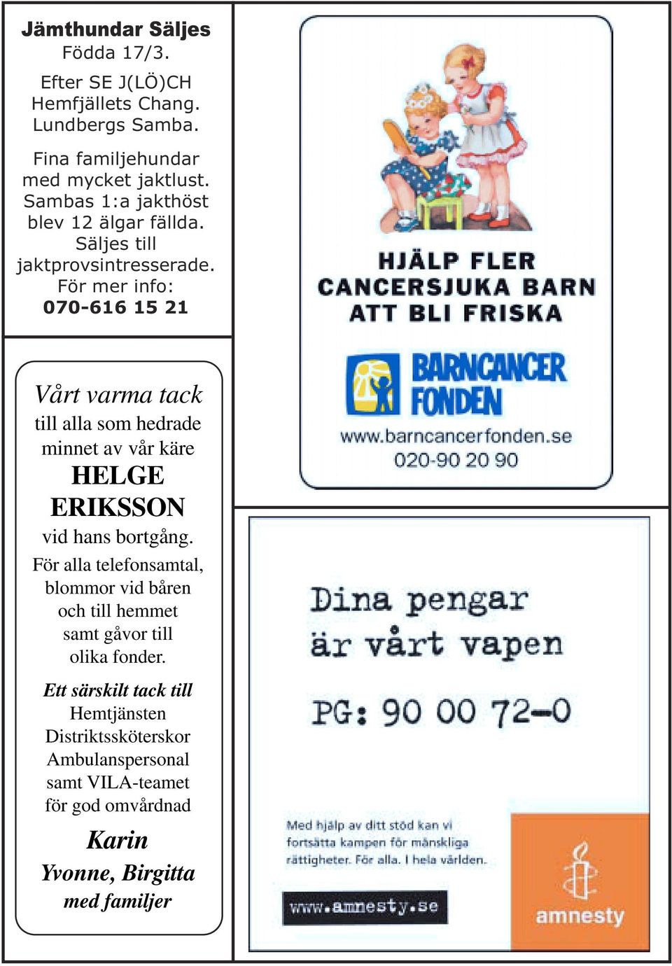 För mer info: 070-616 15 21 Vårt varma tack till alla som hedrade minnet av vår käre HELGE ERIKSSON vid hans bortgång.