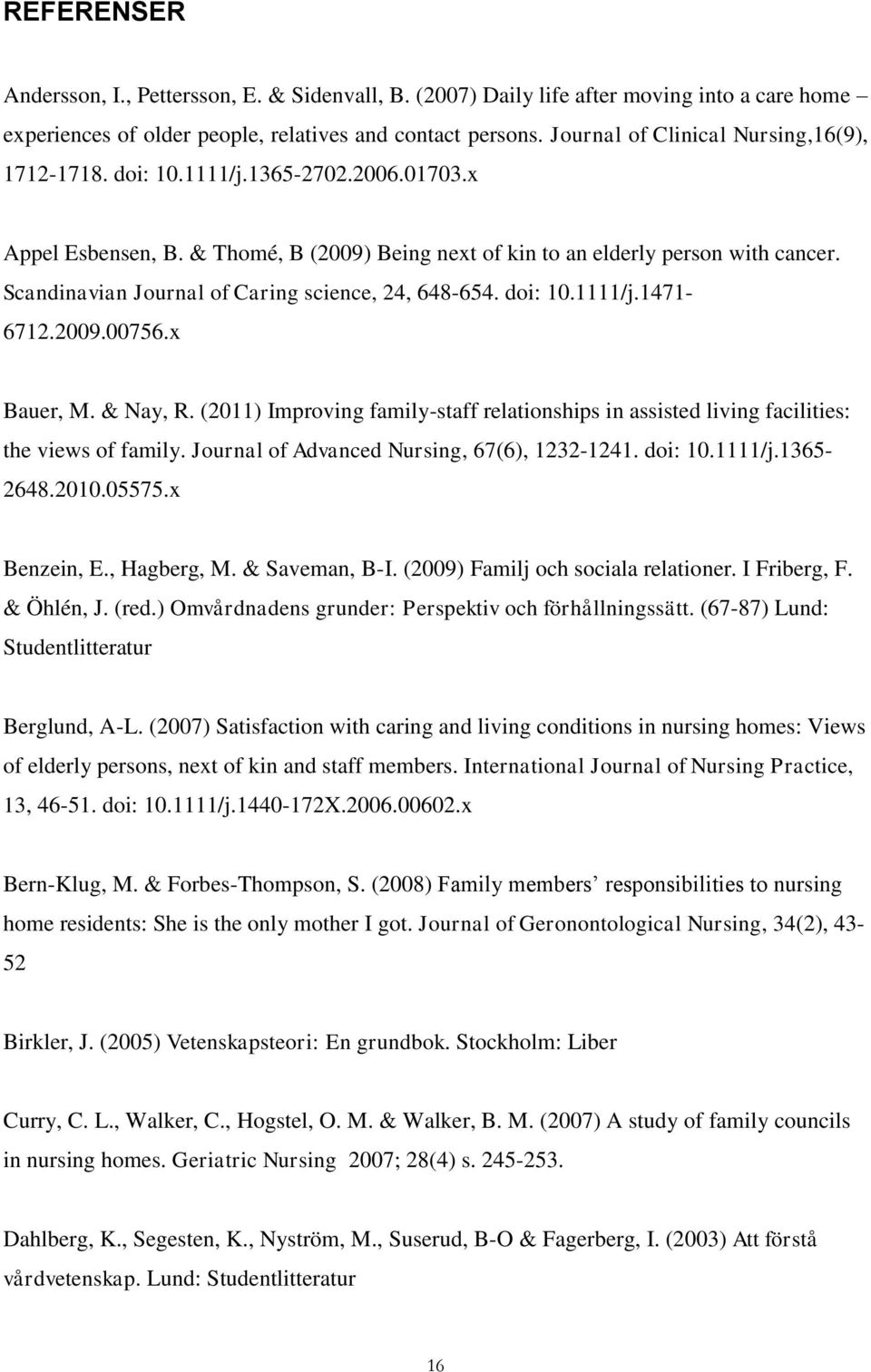 Scandinavian Journal of Caring science, 24, 648-654. doi: 10.1111/j.1471-6712.2009.00756.x Bauer, M. & Nay, R.
