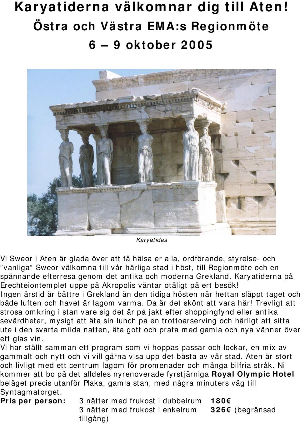 Regionmöte och en spännande efterresa genom det antika och moderna Grekland. Karyatiderna på Erechteiontemplet uppe på Akropolis väntar otåligt på ert besök!