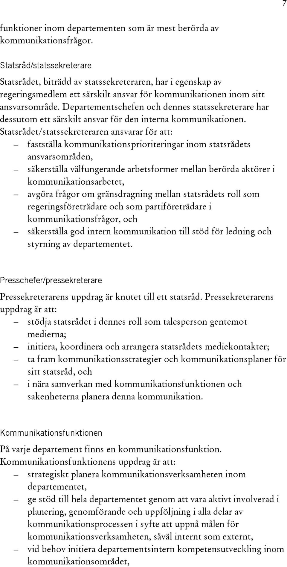 Departementschefen och dennes statssekreterare har dessutom ett särskilt ansvar för den interna kommunikationen.