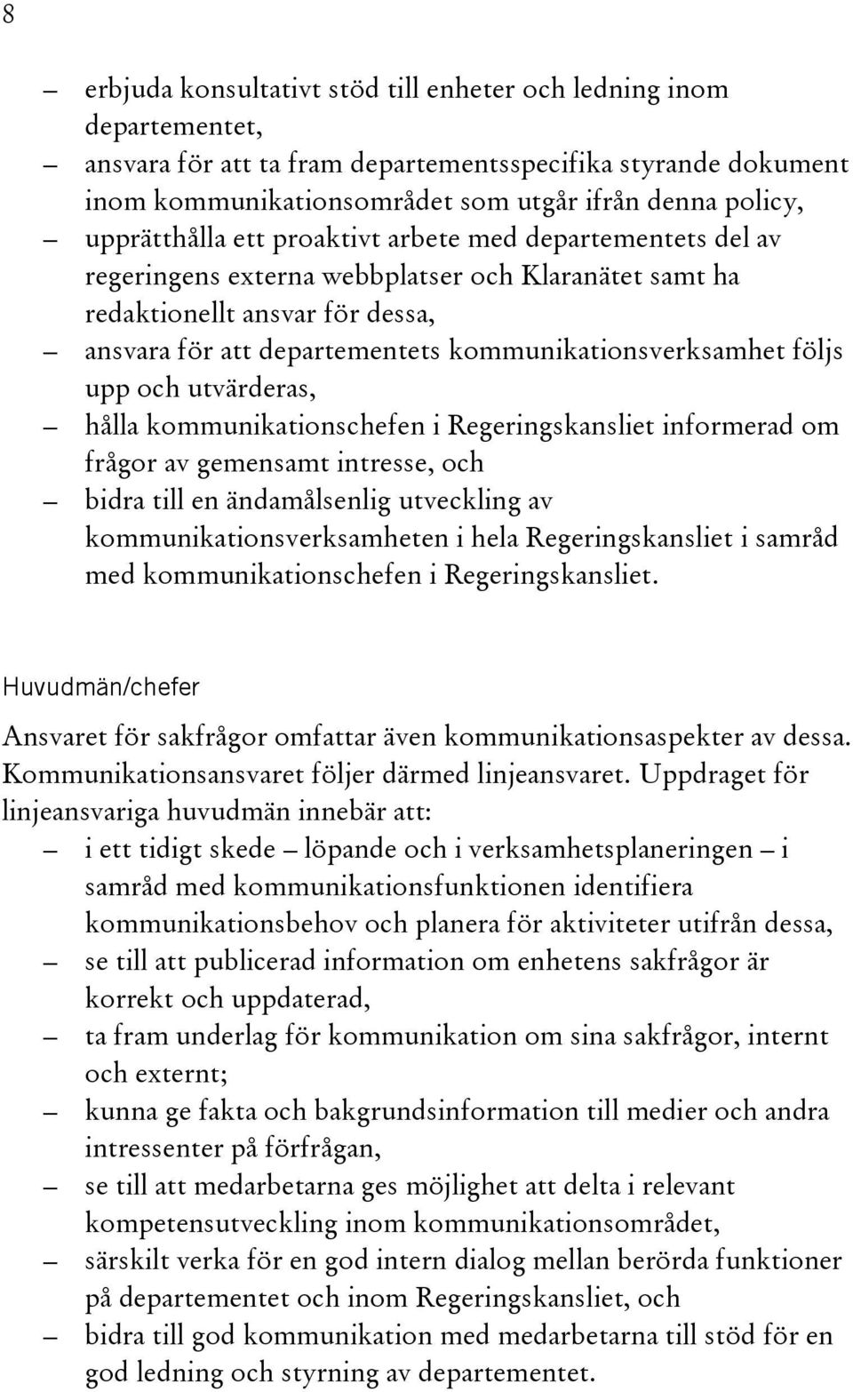 kommunikationsverksamhet följs upp och utvärderas, hålla kommunikationschefen i Regeringskansliet informerad om frågor av gemensamt intresse, och bidra till en ändamålsenlig utveckling av