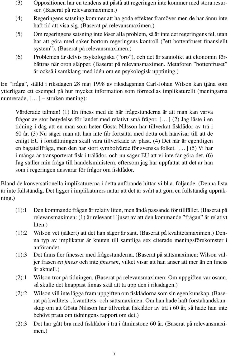 ) (5) Om regeringens satsning inte löser alla problem, så är inte det regeringens fel, utan har att göra med saker bortom regeringens kontroll ( ett bottenfruset finansiellt system ).