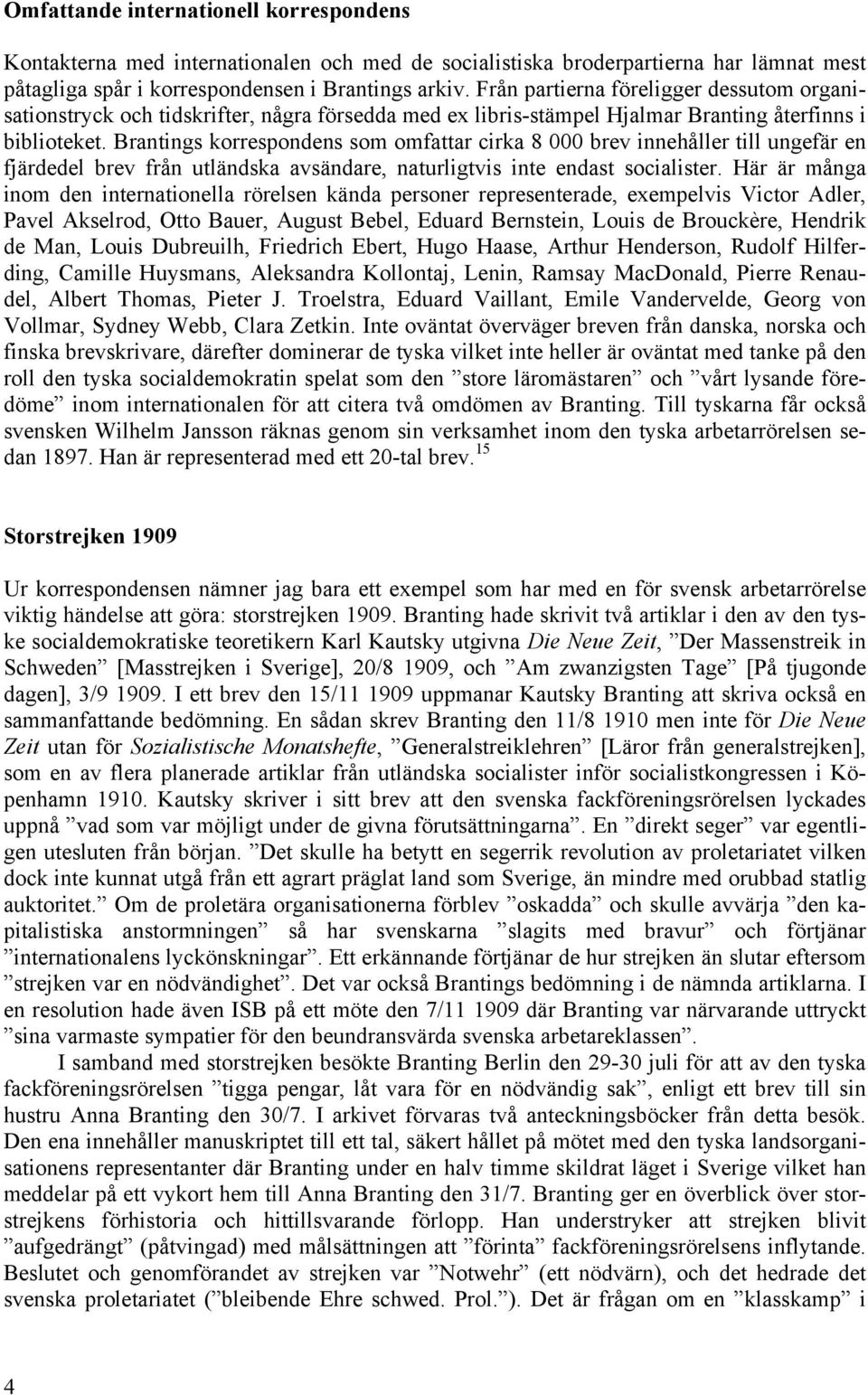 Brantings korrespondens som omfattar cirka 8 000 brev innehåller till ungefär en fjärdedel brev från utländska avsändare, naturligtvis inte endast socialister.