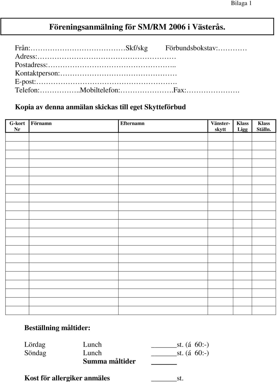 Fax:. Kopia av denna anmälan skickas till eget Skytteförbud G-kort Nr Förnamn Efternamn Vänsterskytt