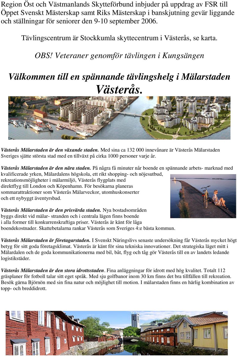 Västerås Mälarstaden är den växande staden. Med sina ca 132 000 innevånare är Västerås Mälarstaden Sveriges sjätte största stad med en tillväxt på cirka 1000 personer varje år.