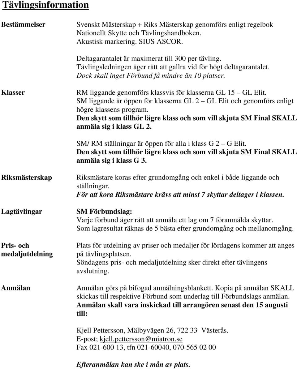 Klasser RM liggande genomförs klassvis för klasserna GL 15 GL Elit. SM liggande är öppen för klasserna GL 2 GL Elit och genomförs enligt högre klassens program.