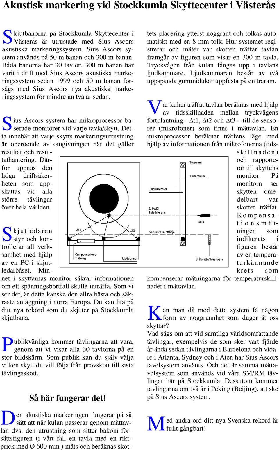 300 m banan har varit i drift med Sius Ascors akustiska markeringssystem sedan 1999 och 50 m banan försågs med Sius Ascors nya akustiska markeringssystem för mindre än två år sedan.
