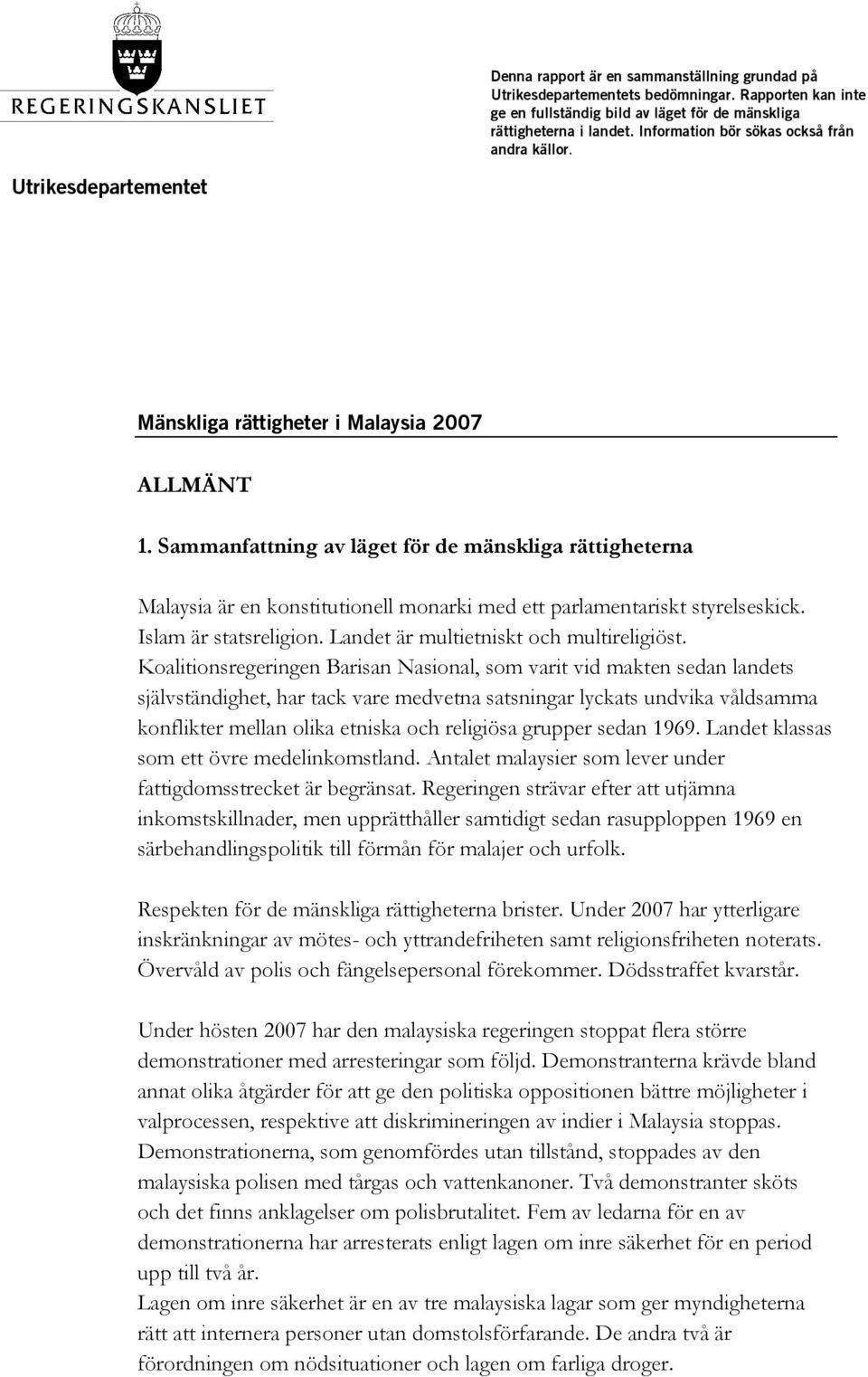 Sammanfattning av läget för de mänskliga rättigheterna Malaysia är en konstitutionell monarki med ett parlamentariskt styrelseskick. Islam är statsreligion. Landet är multietniskt och multireligiöst.