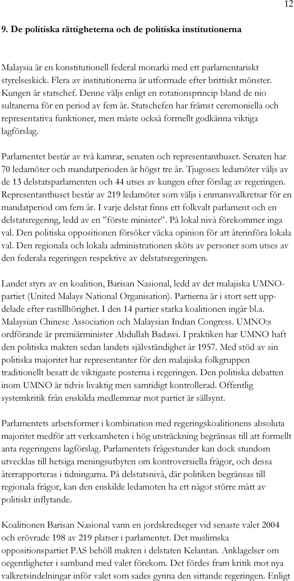 Statschefen har främst ceremoniella och representativa funktioner, men måste också formellt godkänna viktiga lagförslag. Parlamentet består av två kamrar, senaten och representanthuset.