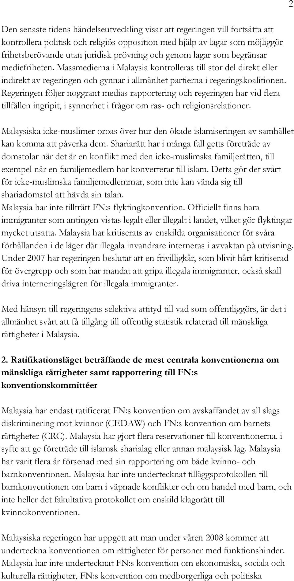 Regeringen följer noggrant medias rapportering och regeringen har vid flera tillfällen ingripit, i synnerhet i frågor om ras- och religionsrelationer.