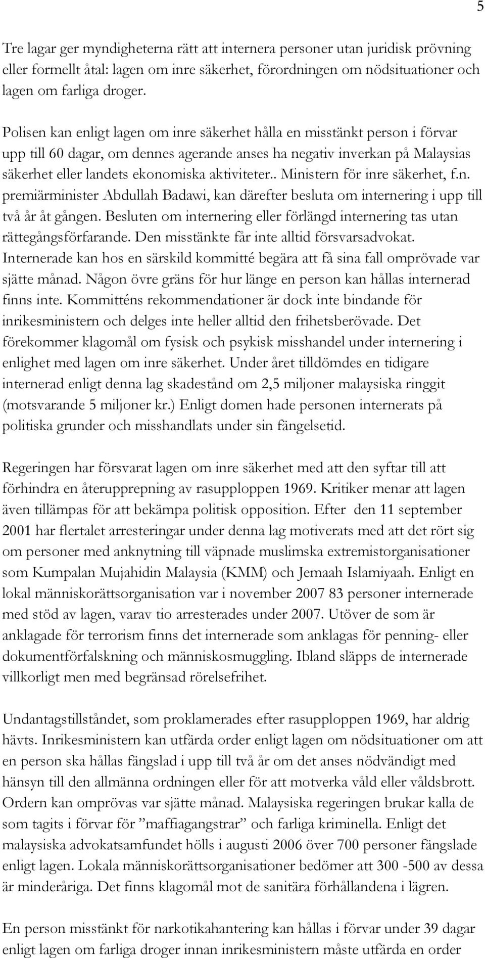 . Ministern för inre säkerhet, f.n. premiärminister Abdullah Badawi, kan därefter besluta om internering i upp till två år åt gången.