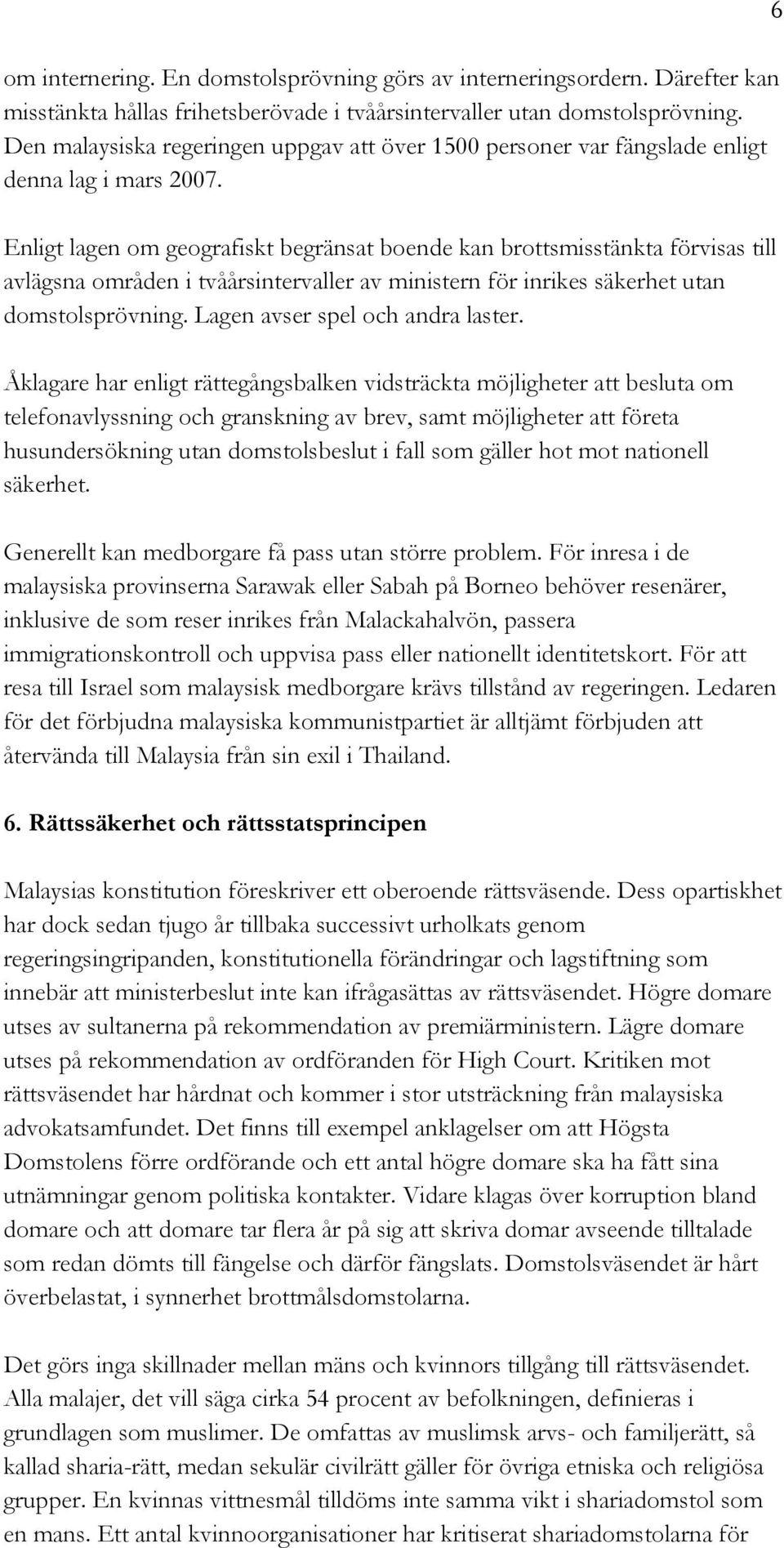 Enligt lagen om geografiskt begränsat boende kan brottsmisstänkta förvisas till avlägsna områden i tvåårsintervaller av ministern för inrikes säkerhet utan domstolsprövning.