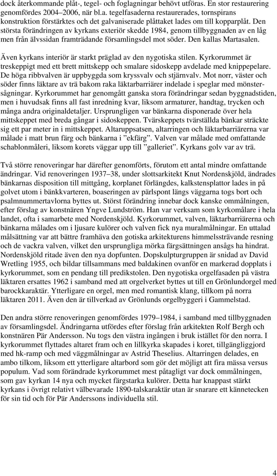 Även kyrkans interiör är starkt präglad av den nygotiska stilen. Kyrkorummet är treskeppigt med ett brett mittskepp och smalare sidoskepp avdelade med knippepelare.