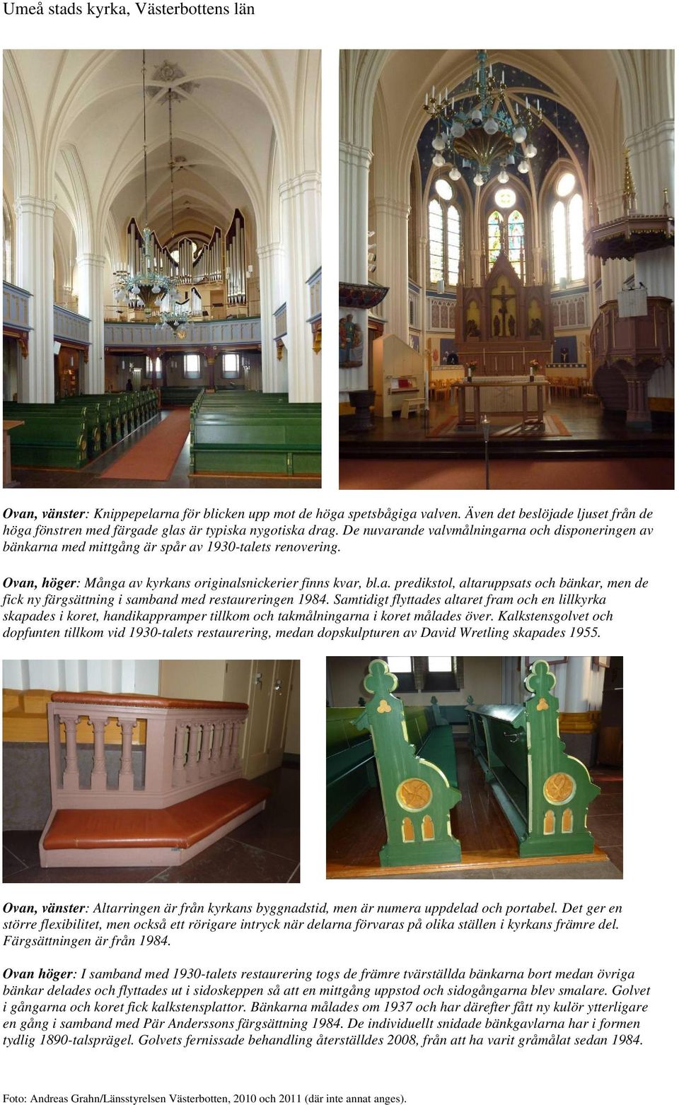 Ovan, höger: Många av kyrkans originalsnickerier finns kvar, bl.a. predikstol, altaruppsats och bänkar, men de fick ny färgsättning i samband med restaureringen 1984.