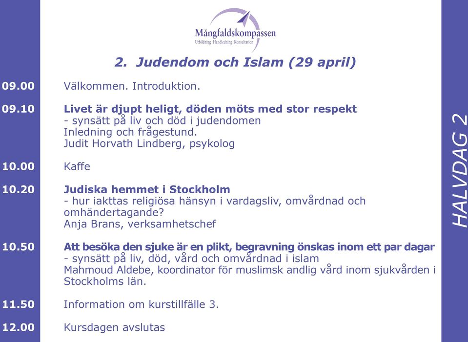 00 Kaffe 10.20 Judiska hemmet i Stockholm - hur iakttas religiösa hänsyn i vardagsliv, omvårdnad och omhändertagande? Anja Brans, verksamhetschef HALVDAG 2 10.