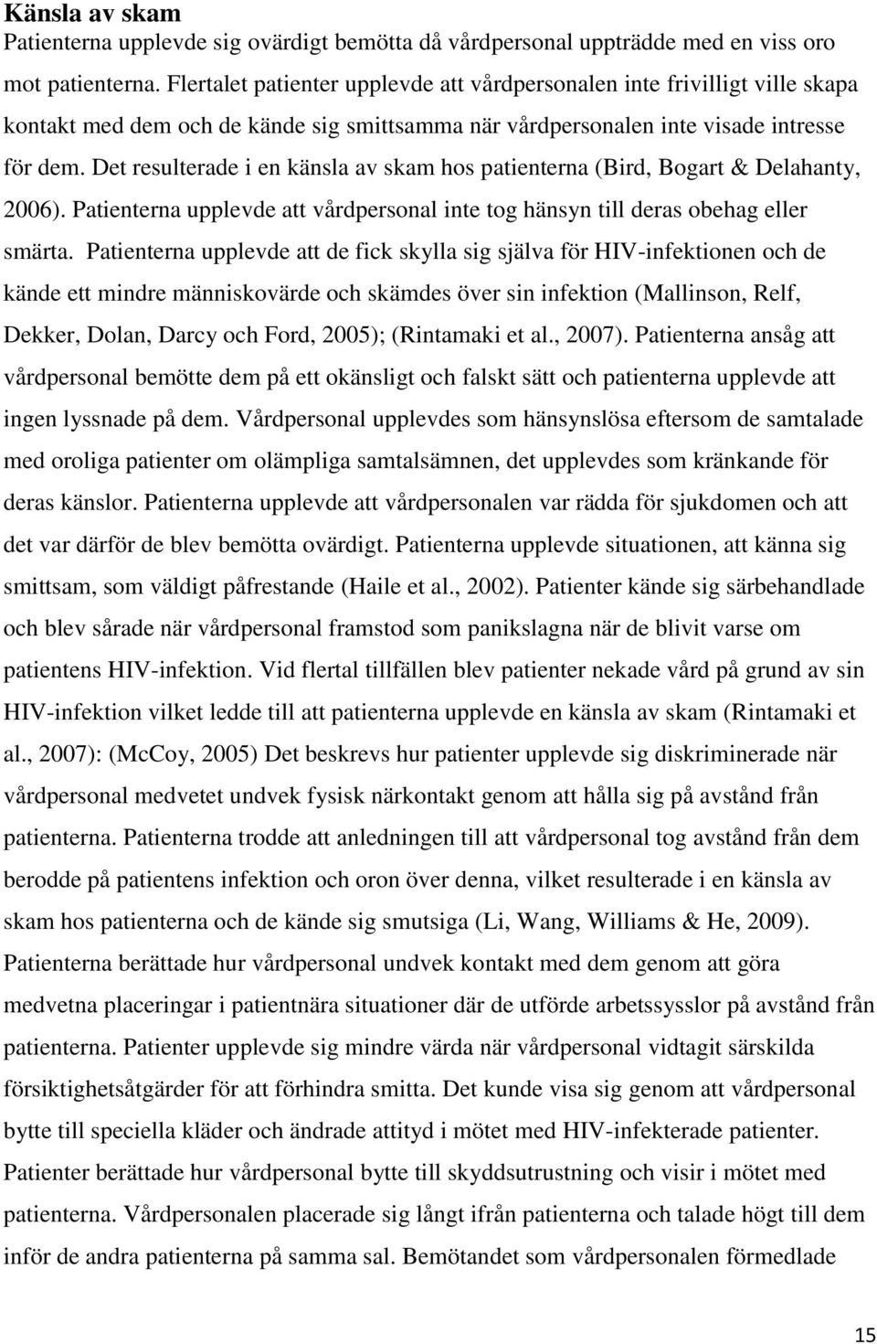 Det resulterade i en känsla av skam hos patienterna (Bird, Bogart & Delahanty, 2006). Patienterna upplevde att vårdpersonal inte tog hänsyn till deras obehag eller smärta.