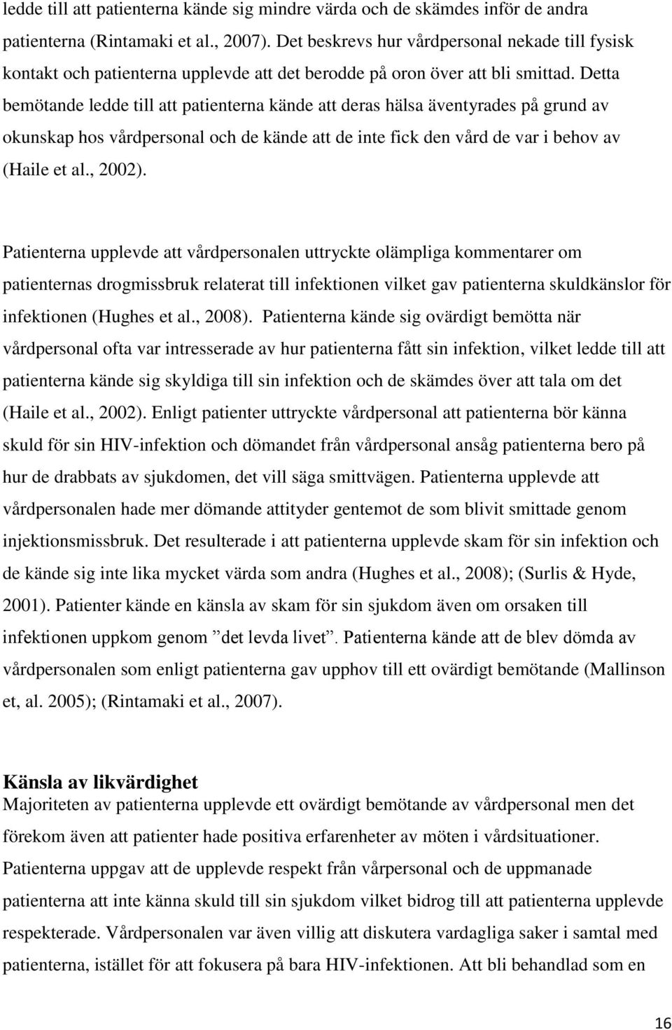 Detta bemötande ledde till att patienterna kände att deras hälsa äventyrades på grund av okunskap hos vårdpersonal och de kände att de inte fick den vård de var i behov av (Haile et al., 2002).
