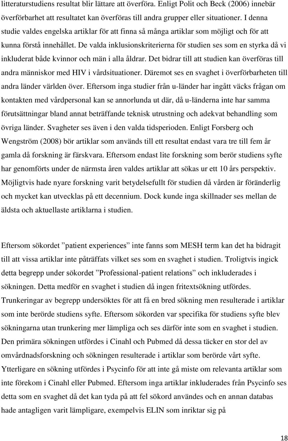 De valda inklusionskriterierna för studien ses som en styrka då vi inkluderat både kvinnor och män i alla åldrar.