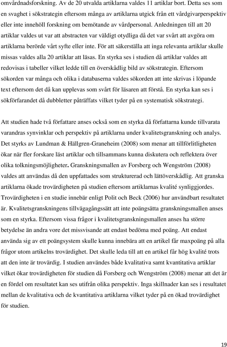 Anledningen till att 20 artiklar valdes ut var att abstracten var väldigt otydliga då det var svårt att avgöra om artiklarna berörde vårt syfte eller inte.