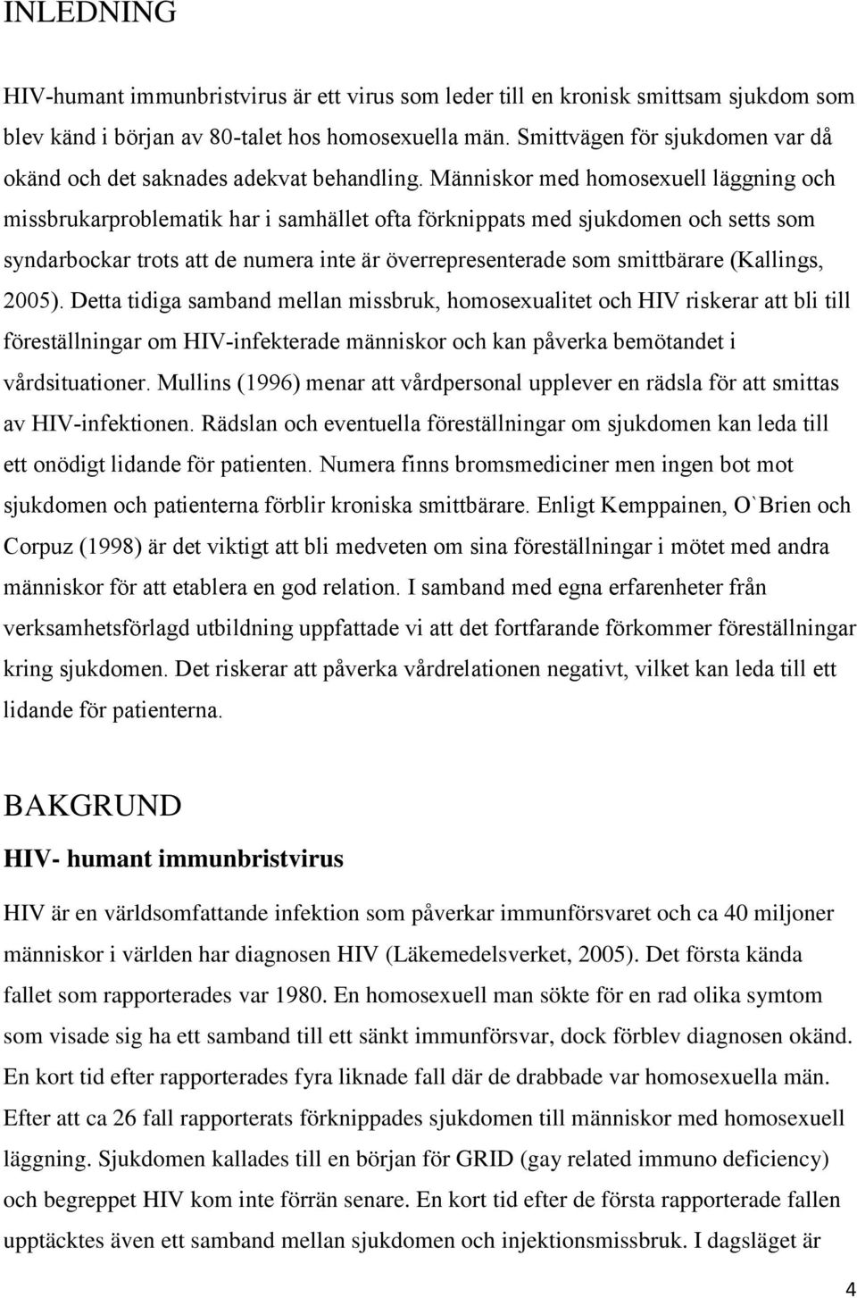 Människor med homosexuell läggning och missbrukarproblematik har i samhället ofta förknippats med sjukdomen och setts som syndarbockar trots att de numera inte är överrepresenterade som smittbärare