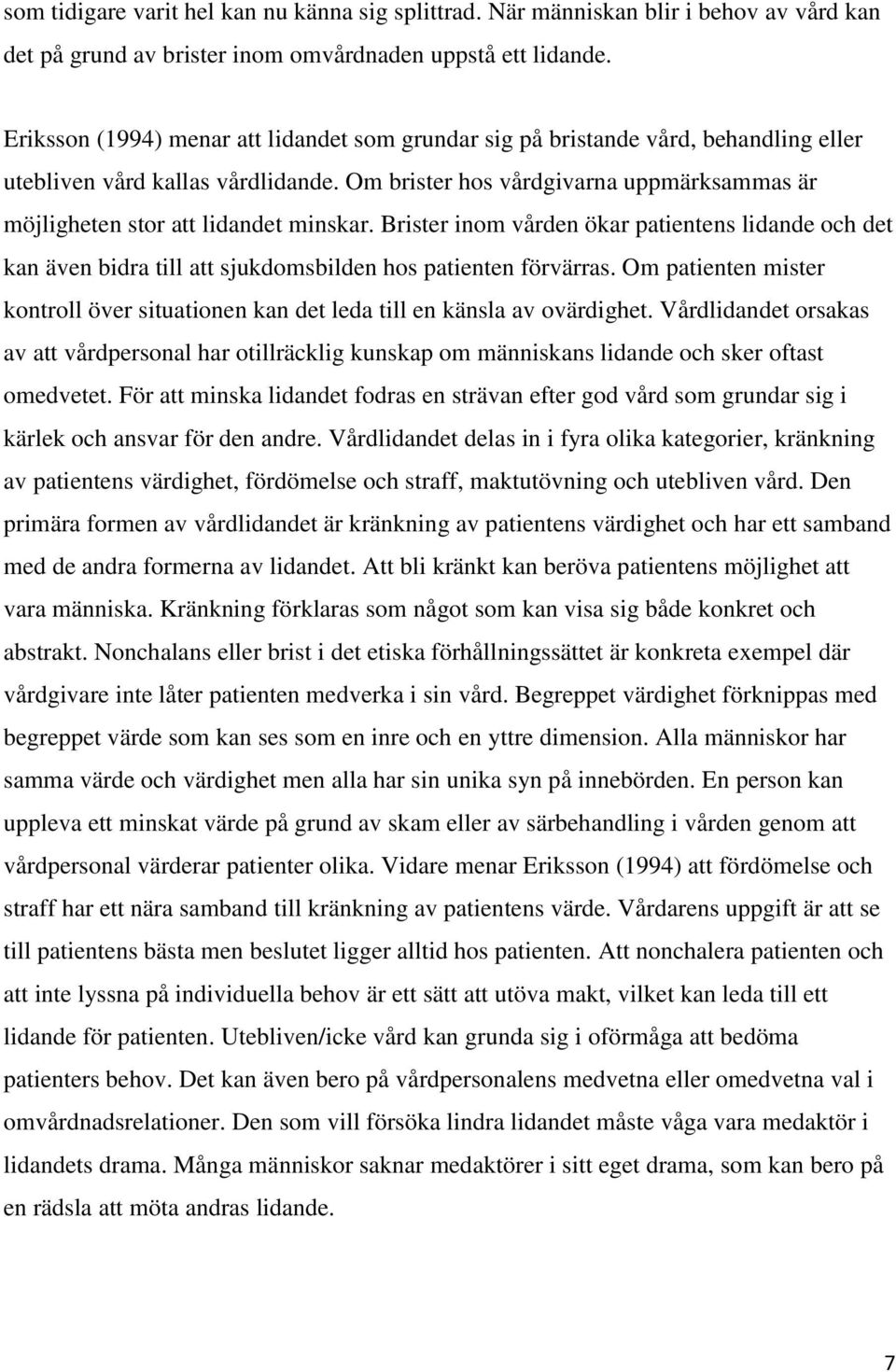 Om brister hos vårdgivarna uppmärksammas är möjligheten stor att lidandet minskar. Brister inom vården ökar patientens lidande och det kan även bidra till att sjukdomsbilden hos patienten förvärras.