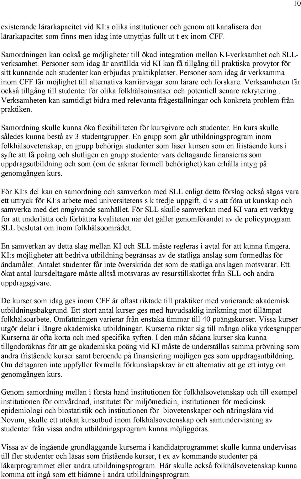 Personer som idag är anställda vid KI kan få tillgång till praktiska provytor för sitt kunnande och studenter kan erbjudas praktikplatser.