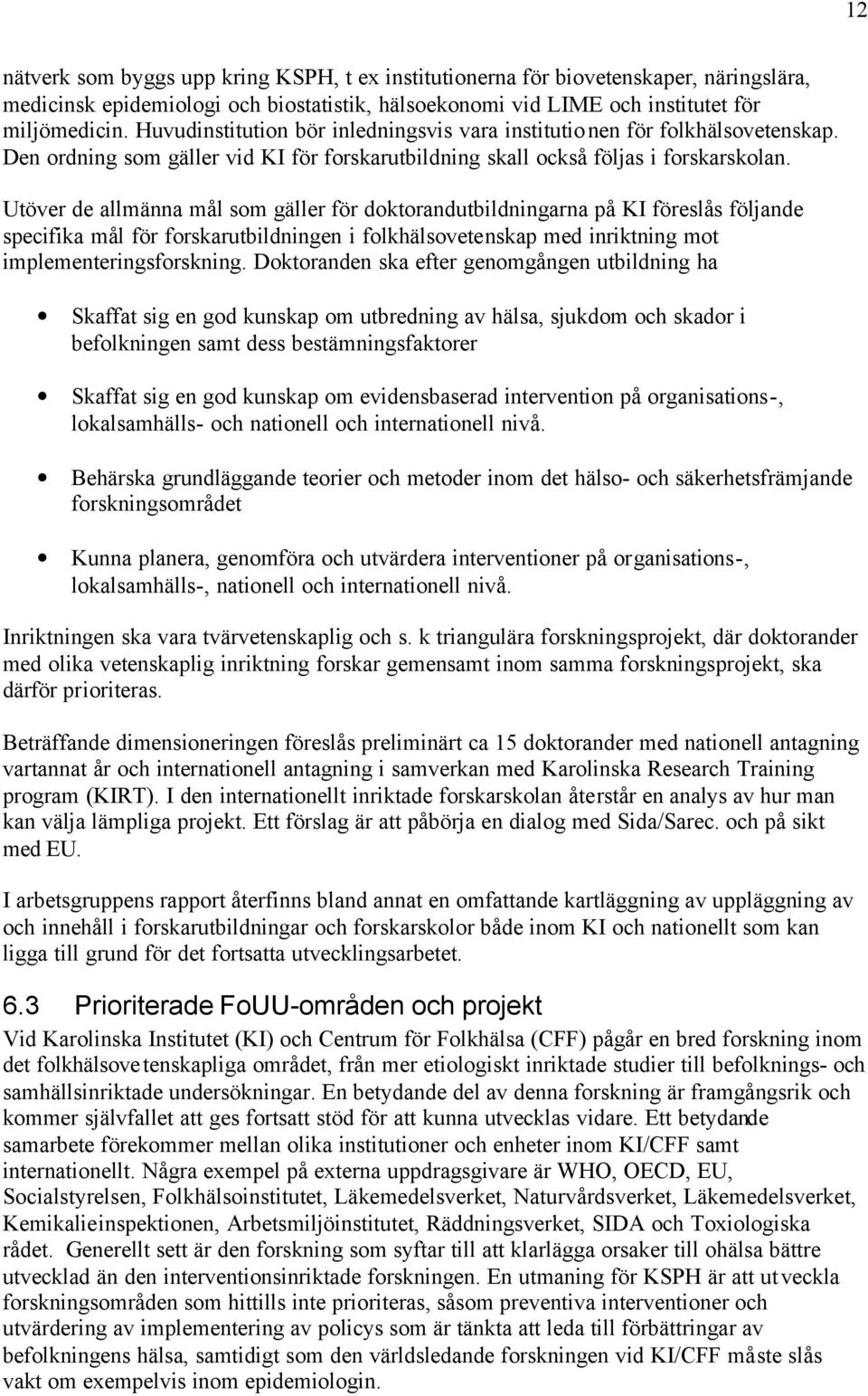 Utöver de allmänna mål som gäller för doktorandutbildningarna på KI föreslås följande specifika mål för forskarutbildningen i folkhälsovetenskap med inriktning mot implementeringsforskning.