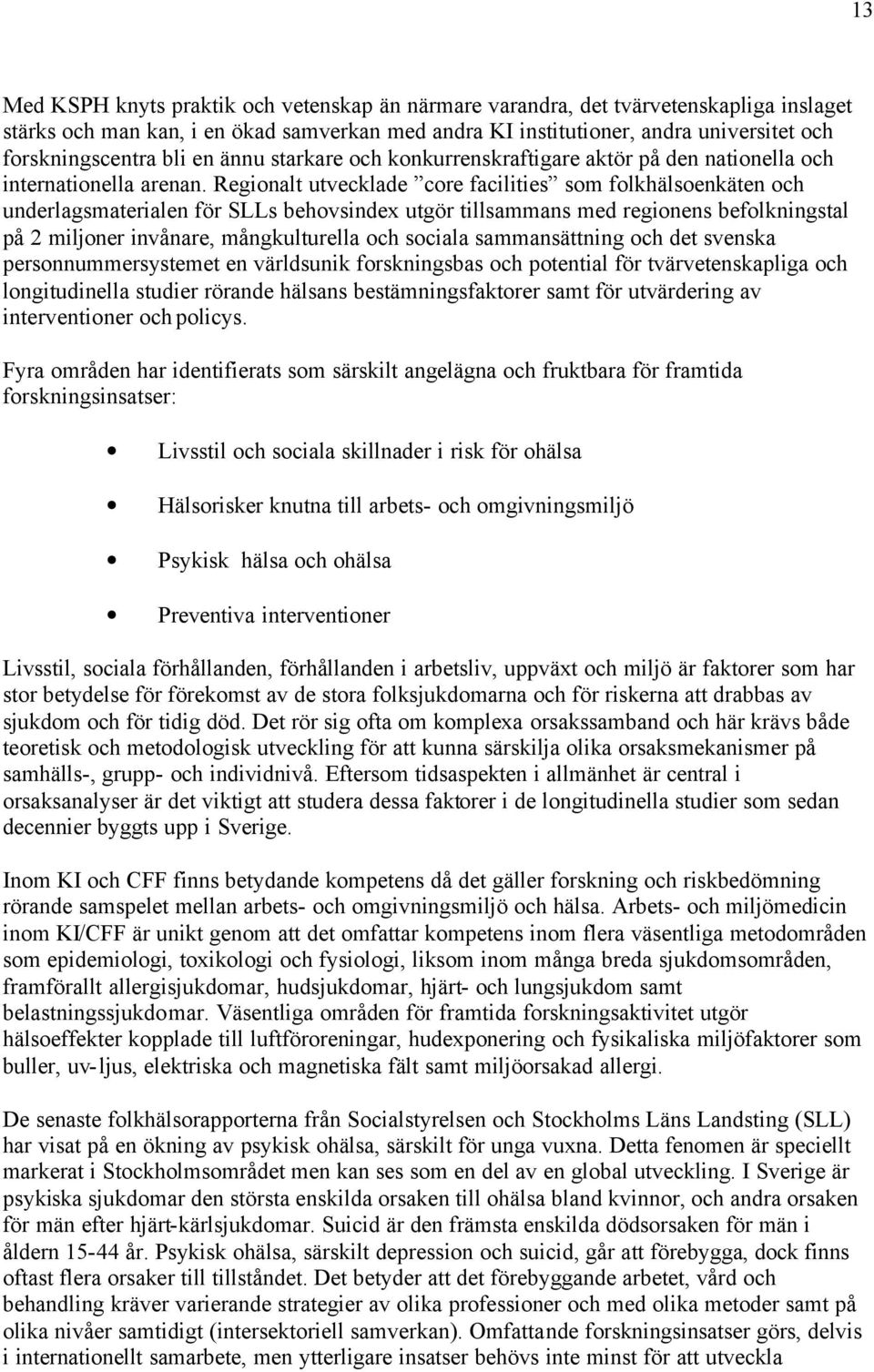 Regionalt utvecklade core facilities som folkhälsoenkäten och underlagsmaterialen för SLLs behovsindex utgör tillsammans med regionens befolkningstal på 2 miljoner invånare, mångkulturella och