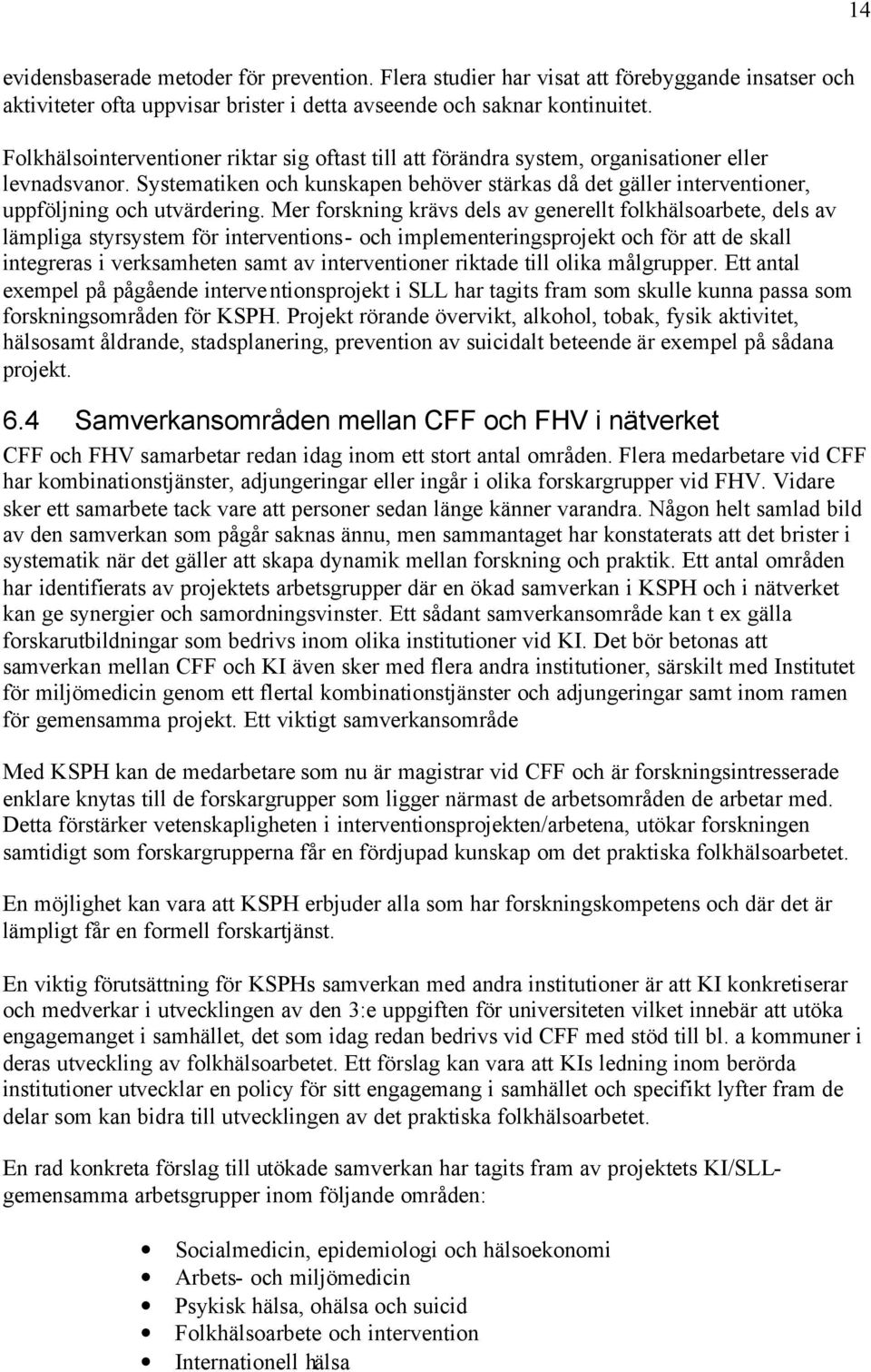Systematiken och kunskapen behöver stärkas då det gäller interventioner, uppföljning och utvärdering.