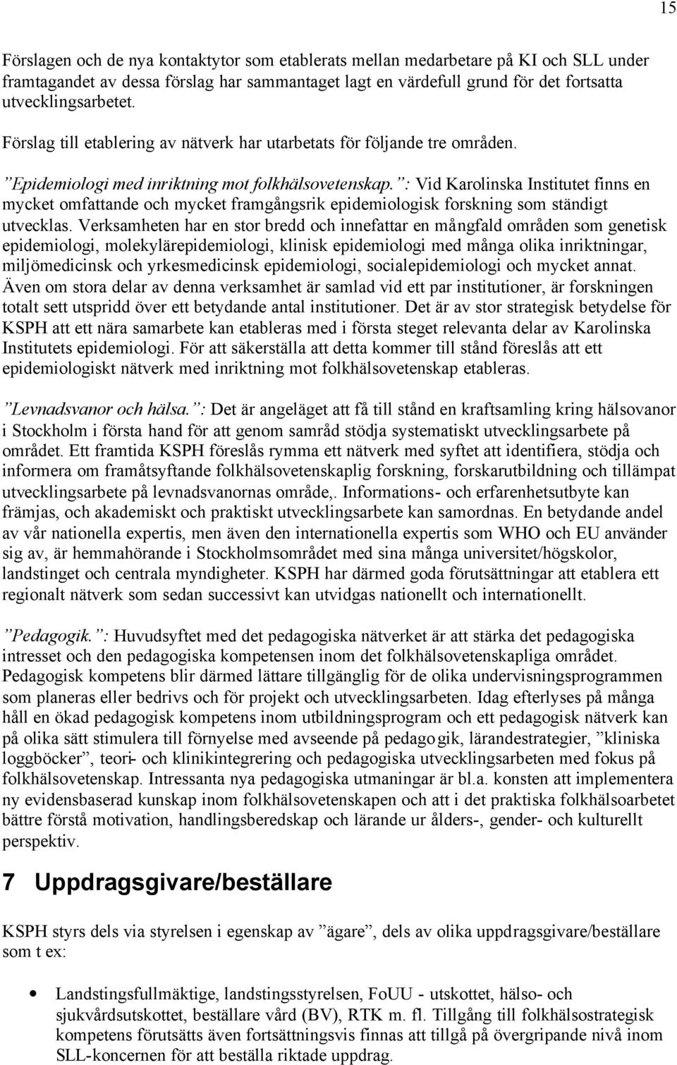 : Vid Karolinska Institutet finns en mycket omfattande och mycket framgångsrik epidemiologisk forskning som ständigt utvecklas.
