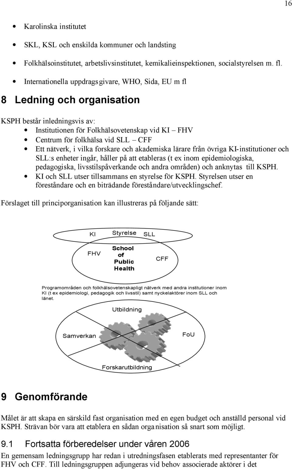 nätverk, i vilka forskare och akademiska lärare från övriga KI-institutioner och SLL:s enheter ingår, håller på att etableras (t ex inom epidemiologiska, pedagogiska, livsstilspåverkande och andra