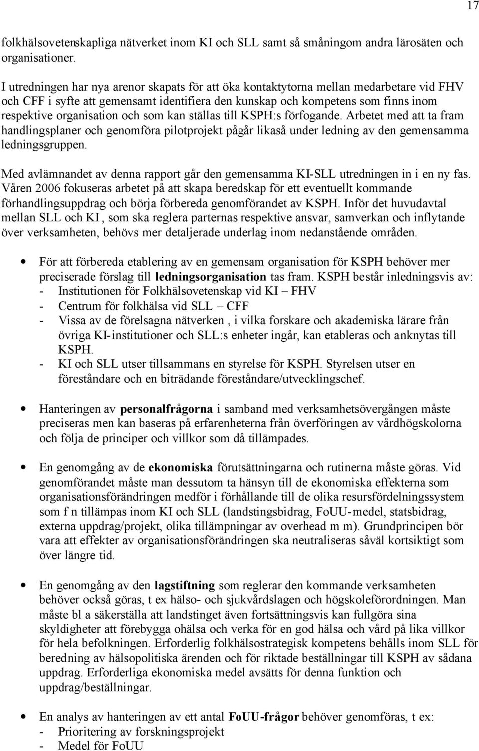 och som kan ställas till KSPH:s förfogande. Arbetet med att ta fram handlingsplaner och genomföra pilotprojekt pågår likaså under ledning av den gemensamma ledningsgruppen.