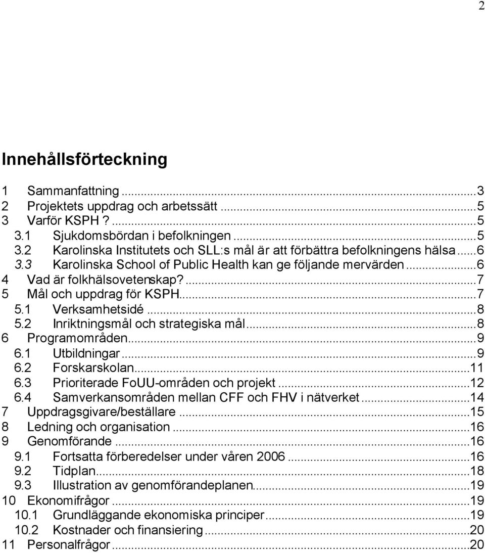 ..8 6 Programområden...9 6.1 Utbildningar...9 6.2 Forskarskolan...11 6.3 Prioriterade FoUU-områden och projekt...12 6.4 Samverkansområden mellan CFF och FHV i nätverket...14 7 Uppdragsgivare/beställare.