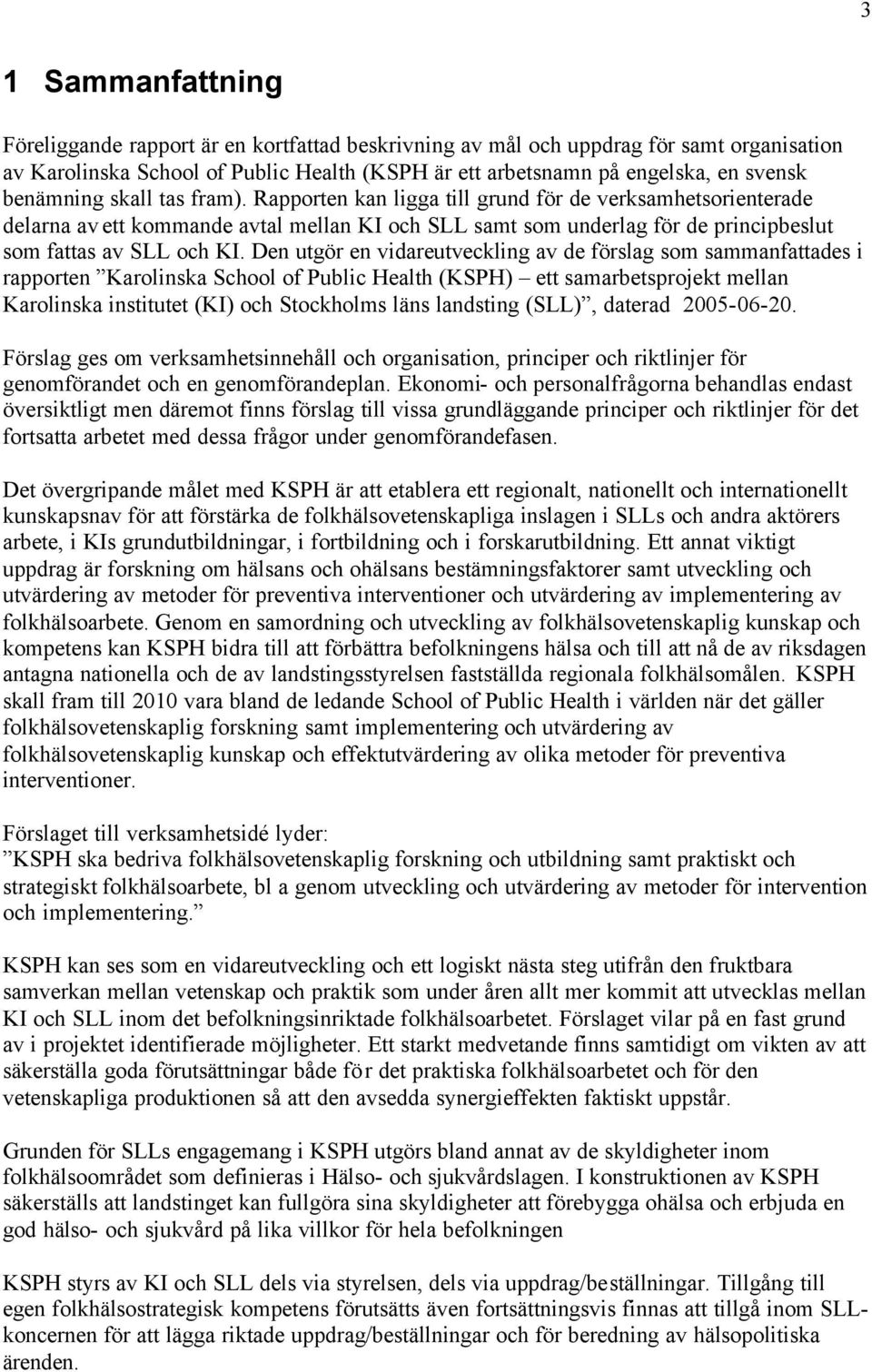 Den utgör en vidareutveckling av de förslag som sammanfattades i rapporten Karolinska School of Public Health (KSPH) ett samarbetsprojekt mellan Karolinska institutet (KI) och Stockholms läns