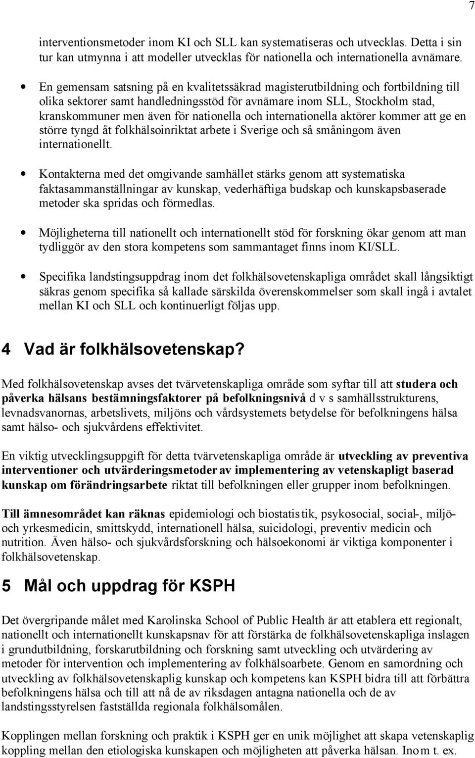 och internationella aktörer kommer att ge en större tyngd åt folkhälsoinriktat arbete i Sverige och så småningom även internationellt.